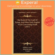 The Book Of The Craft Of Dying, And Other Early English Tracts Concerning Deat by William Caxton (US