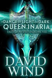 A Dance of Light and Dark: Queen Inaria, Tales of Nevaeh, Vol. VIII David Wind