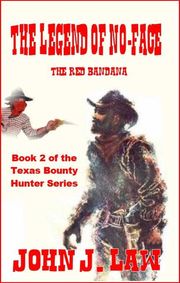 The Legend Of No-Face - The Red Bandana Book 2 of the Texas Bounty Hunter Series John J. Law