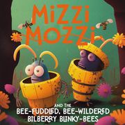 Mizzi Mozzi And The Bee-Fuddled, Bee-Wildered Bilberry Blinky-Bees Alannah Zim