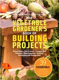 The Vegetable Gardener's Book of Building Projects ─ Raised Bedds-Cold Frames-Compost Bins-Planters-Plant Supports-Trellises-Harvesting and Storage Aids
