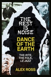 The Rest Is Noise Series: Dance of the Earth: The Rite, the Folk, le Jazz Alex Ross