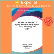 The Book Of The Craft Of Dying, And Other Early English Tracts Concerning Deat by William Caxton (US