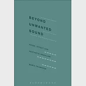 Beyond Unwanted Sound: Noise, Affect and Aesthetic Moralism