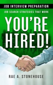 You’re Hired! Job Interview Preparation Rae A. Stonehouse