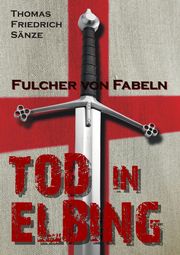 Fulcher von Fabeln - TOD IN ELBING Thomas Friedrich Sänze