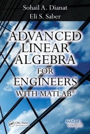 Advanced Linear Algebra for Engineers with MATLAB Sohail A. Dianat