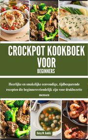 CROCKPOT KOOKBOEK VOOR BEGINNERS Daisy M. Gaddis