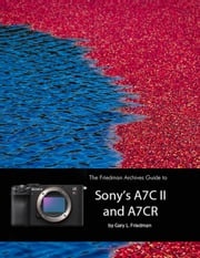 The Friedman Archives Guide to Sony's A7C II and A7CR Gary L. Friedman