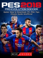 Pro Evolution Soccer 2018 Game: How to Download, PC, PS4, Tips, Cheats Guide Unofficial HSE Guides