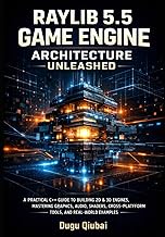 RAYLIB 5.5 GAME ENGINE ARCHITECTURE UNLEASHED: A PRACTICAL C++ GUIDE TO BUILDING 2D & 3D ENGINES, MA