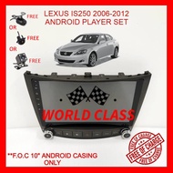 LEXUS IS250 2006-2012 ANDROID 10" IPS PLAYER 2.5D WITH ( F.O.C ANDROID PLAYER CASING)