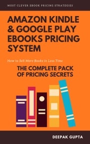 Amazon Kindle &amp; Google Play ebooks Pricing System: Maximize Your ebooks Sales Deepak Gupta