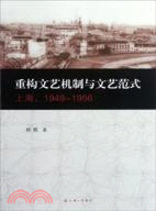 110.重構文藝機制與文藝範式：上海，1949-1956（簡體書）