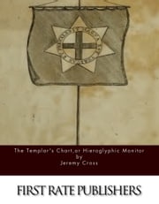 The Templar’s Chart, or Hieroglyphic Monitor Jeremy Cross