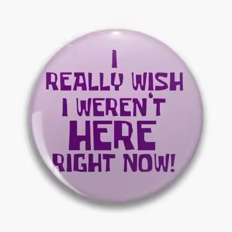 I Really Wish Weren’t Here Right Now Button Pin Buttons Brooches Jewelry Accessory Customize Brooch 