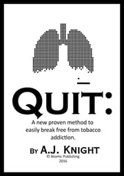 QUIT: A new proven method to easily break free from tobacco addiction. A. J. Knight