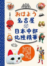 おはよう名古屋＋中部北陸精華：自遊飛驒高山、白川鄉合掌造、新穗高、上高地、立山黑部、金澤、加賀溫泉、東尋坊，超級棒旅遊，一書在手，簡單又實用