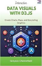 Interactive Data Visuals with D3.js: Create Charts, Maps, and Storytelling Graphics