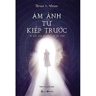 Ám ảnh từ kiếp trước: Bí mật của sự sống và cái chết - Brian L. Weiss - NXB Lao động
