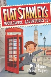 Flat Stanley's Worldwide Adventures #14: On a Mission for Her Majesty Jeff Brown