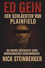 Ed Gein – Der Schlächter von Plainfield: Die wahre Geschichte eines amerikanischen Serienmörders