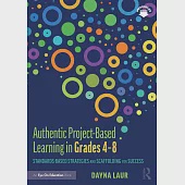 Authentic Project-Based Learning in Grades 4-8: Standards-Based Strategies and Scaffolding for Success