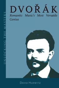 Dvorak : Romantic Music's Most Versatile Genius by David Hurwitz (US edition, paperback)