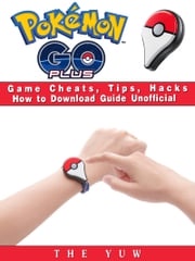 Pokemon Go Plus Game Cheats, Tips, Hacks How to Download Unofficial The Yuw