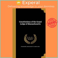 Constitutions of the Grand Lodge of Massachusetts by Freemasons Massachusetts Grand Lodge (US editio