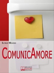 ComunicAmore. Impara a Relazionarti con gli Altri grazie al Rivoluzionario Strumento dell’Amore. (Ebook Italiano - Anteprima Gratis) Luigi Miano