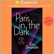 Paris in the Dark - Going to the Movies in the City of Light, 1930-1950 by Eric Smoodin (UK edition,