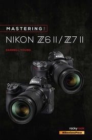 Mastering the Nikon Z6 II / Z7 II Darrell Young