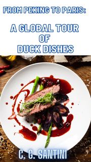 From Peking to Paris: A Global Tour of Duck Dishes C. G. Santini