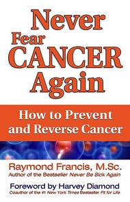 Never Fear Cancer Again: How To Prevent and Reverse Cancer
