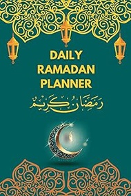 Daily Ramadan Planner: A 30 Days Journal Of Fasting For Ramadan With Prayer Tracker, Quran Tracker, Dua Of The Day, Meal Planner, and More