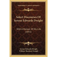 Select Discourses Of Sereno Edwards Dwight : With A Memoir Of His Life by Sereno Edwards Dwight (US 