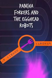 Pancha Forkers and the Egghead Robots Jp Vishnu Vardhan