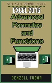 Excel 2016: Advanced Formulas and Functions Denzell Tudor