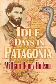 Idle Days in Patagonia William Henry Hudson