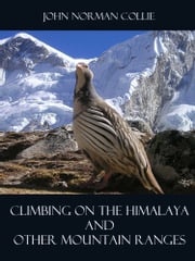 Climbing on the Himalaya and Other Mountain Ranges (Illustrated) Norman Collie