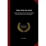 talks with the dead luminous rays from the unseen world illustrated with spirit photographs Lobb, Jo