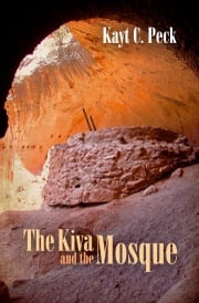 The Kiva and The Mosque Kayt Peck