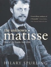 The Unknown Matisse Hilary Spurling