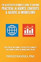 The Illustrated Beginner’s Guide To Building Practical AI Agents, Chatbots & Agentic AI Workflows: F