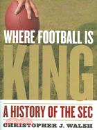 Where Football Is King ─ A History of the Sec