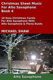 Christmas Sheet Music For Alto Saxophone: Book 4 Michael Shaw