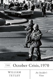 October Crisis, 1970: An Insider’s View William Tetley