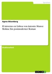 El iniverno en Lisboa von Antonio Munoz Molina: Ein postmoderner Roman Agnes Bösenberg