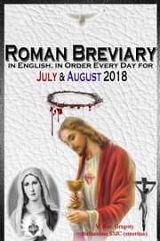 The Roman Breviary: in English, in Order, Every Day for July &amp; August 2018 V. Rev. Gregory Bellarmine SSJC+